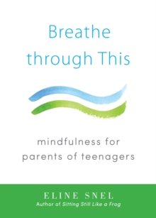 Breathe through This : Mindfulness for Parents of Teenagers