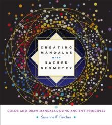 Creating Mandalas with Sacred Geometry : Color and Draw Mandalas Using Ancient Principles