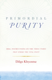 Primordial Purity : Oral Instructions on the Three Words That Strike the Vital Point