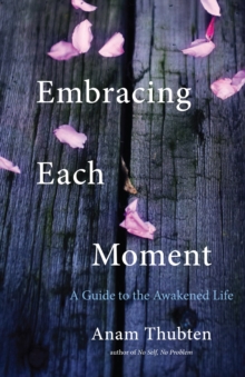 Embracing Each Moment : A Guide To The Awakened Life, Hardback Book Embracing Each Moment : A Guide To The Awakened Life, Hardback Book