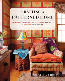 Crafting A Patterned Home : Painting, Printing, and Stitching Projects to Enliven Every Room, Hardback Book Crafting A Patterned Home : Painting, Printing, and Stitching Projects to Enliven Every Room, Hardback Book