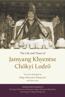 The Life And Times Of Jamyang Khyentse : The Great Biography By Dilgo Khyentse Rinpoche And Other Stories, Hardback Book The Life And Times Of Jamyang Khyentse : The Great Biography By Dilgo Khyentse Rinpoche And Other Stories, Hardback Book
