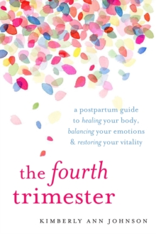 The Fourth Trimester : A Postpartum Guide to Healing Your Body, Balancing Your Emotions, and Restoring Your Vitality, Paperback Book The Fourth Trimester : A Postpartum Guide to Healing Your Body, Balancing Your Emotions, and Restoring Your Vitality, Paperback Book