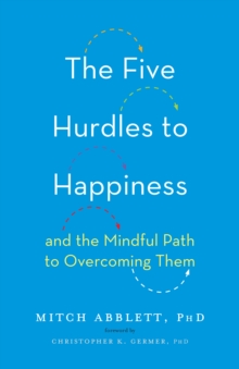 The Five Hurdles to Happiness : And the Mindful Path to Overcoming Them, Hardback Book The Five Hurdles to Happiness : And the Mindful Path to Overcoming Them, Hardback Book