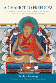 A Chariot to Freedom : Guidance from the Great Masters on the Vajrayana Preliminary Practices