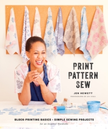 Print, Pattern, Sew : Block-Printing Basics + Simple Sewing Projects for an Inspired Wardrobe