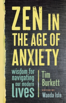 Zen in the Age of Anxiety : Wisdom for Navigating Our Modern Lives, Paperback / softback Book Zen in the Age of Anxiety : Wisdom for Navigating Our Modern Lives, Paperback / softback Book