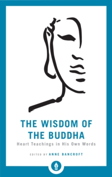 The Wisdom Of The Buddha : Heart Teachings In His Own Words