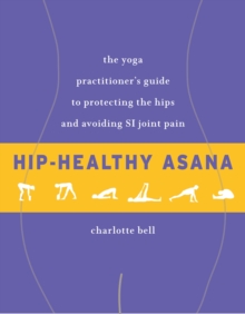 Hip-Healthy Asana : The Yoga Practitioner's Guide to Protecting the Hips and Avoiding SI Joint Pain, Paperback / softback Book Hip-Healthy Asana : The Yoga Practitioner's Guide to Protecting the Hips and Avoiding SI Joint Pain, Paperback / softback Book