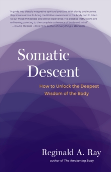 Somatic Descent : How to Unlock the Deepest Wisdom of the Body