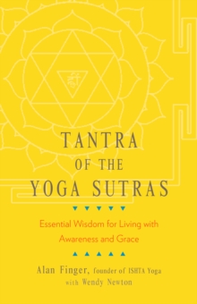 Tantra of the Yoga Sutras : Essential Wisdom for Living with Awareness and Grace