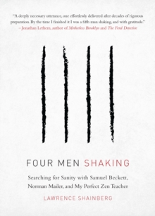 Four Men, Shaking : Searching for Sanity with Samuel Beckett, Norman Mailer, and My Perfect Zen Teacher