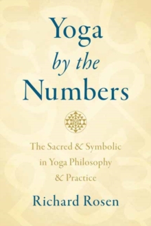 Yoga by the Numbers : The Sacred and Symbolic in Yoga Philosophy and Practice