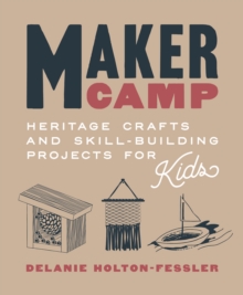 Maker Camp : Heritage Crafts and Skill-Building Projects for Kids