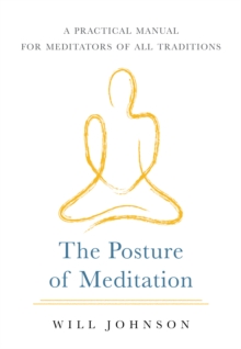 The Posture of Meditation : A Practical Manual for Meditators of All Traditions