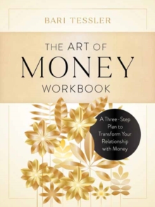 The Art of Money Workbook : A Three-Step Plan to Transform Your Relationship with Money