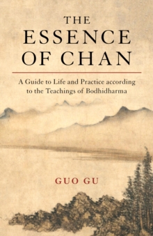 The Essence of Chan : A Guide to Life and Practice according to the Teachings of Bodhidharma