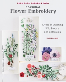 Seasonal Flower Embroidery : A Year of Stitching Wild Blooms and Botanicals