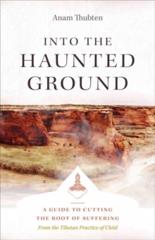 Into the Haunted Ground : A Guide to Cutting the Root of Suffering