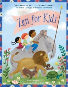 Zen for Kids : 50+ Mindful Activities and Stories to Shine Loving-Kindness in the World