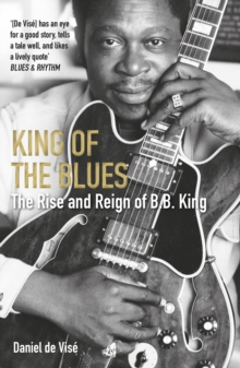 King of the Blues : The Rise and Reign of B. B. King