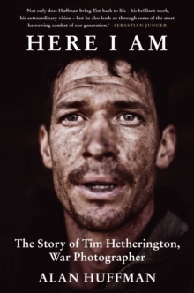 Here I Am : The story of Tim Hetherington, war photographer