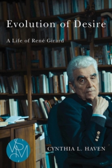 Evolution of Desire : A Life of Rene Girard