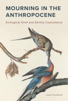 Mourning in the Anthropocene : Ecological Grief and Earthly Coexistence