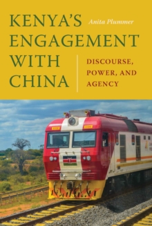 Kenya's Engagement with China : Discourse, Power, and Agency