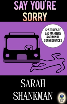 Say You're Sorry: : 12 Stories Of Bad Manners & Criminal Consequences