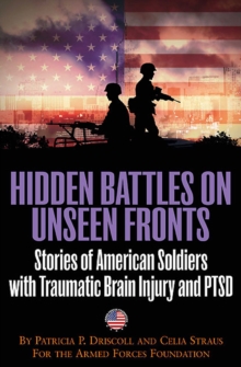 Hidden Battles on Unseen Fronts : Stories of American Soldiers with Traumatic Brain Injury and PTSD