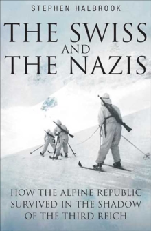 The Swiss and the Nazis : How the Alpine Republic Survived in the Shadow of the Third Reich