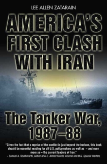 America's First Clash with Iran : The Tanker War, 1987-88