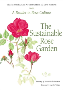 The Sustainable Rose Garden : A Reader in Rose Culture