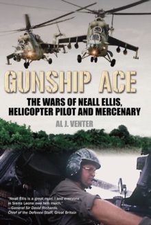 Gunship Ace : The Wars of Neall Ellis, Gunship Pilot and Mercenary, Hardback Book Gunship Ace : The Wars of Neall Ellis, Gunship Pilot and Mercenary, Hardback Book
