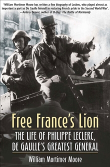 Free France's Lion : The Life of Philippe Leclerc, de Gaulle's Greatest General