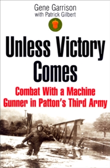 Unless Victory Comes : Combat With a Machine Gunner in Patton's Third Army