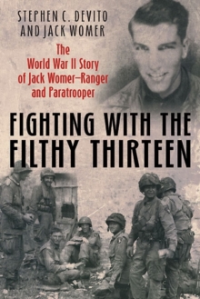 Fighting with the Filthy Thirteen : The World War II Memoirs of Jack Womer-Ranger and Paratrooper, Hardback Book Fighting with the Filthy Thirteen : The World War II Memoirs of Jack Womer-Ranger and Paratrooper, Hardback Book