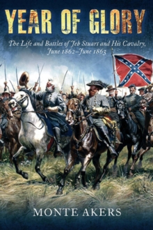 Year of Glory : The Life and Battles of Jeb Stuart and His Cavalry, June 1862-June 1863