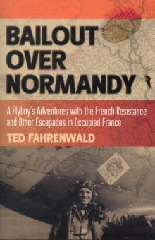 Bailout Over Normandy : A Flyboy's Adventures with the French Resistance and Other Escapades in Occupied France, Hardback Book Bailout Over Normandy : A Flyboy's Adventures with the French Resistance and Other Escapades in Occupied France, Hardback Book