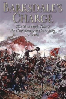 Barksdale'S Charge : The True High Tide of the Confederacy at Gettysburg, July 2, 1863, Paperback / softback Book Barksdale'S Charge : The True High Tide of the Confederacy at Gettysburg, July 2, 1863, Paperback / softback Book