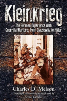 Kleinkrieg : The German Experience with Guerrilla Warfare, from Clausewitz to Hitler, Hardback Book Kleinkrieg : The German Experience with Guerrilla Warfare, from Clausewitz to Hitler, Hardback Book