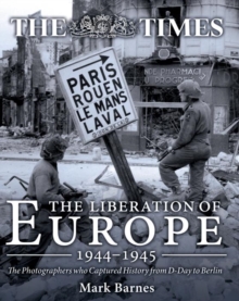 The Liberation of Europe 1944-1945 : The Photographers Who Captured History from D-Day to Berlin, Hardback Book The Liberation of Europe 1944-1945 : The Photographers Who Captured History from D-Day to Berlin, Hardback Book