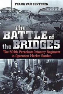 The Battle of the Bridges : The 504th Parachute Infantry Regiment in Operation Market Garden, Paperback / softback Book The Battle of the Bridges : The 504th Parachute Infantry Regiment in Operation Market Garden, Paperback / softback Book
