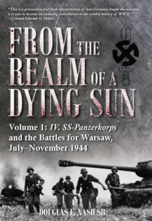 Casemate Publishers From The Realm Of A Dying Sun , Iv. Ss-Panzerkorps And The Battles For Warsaw, July-November 1944