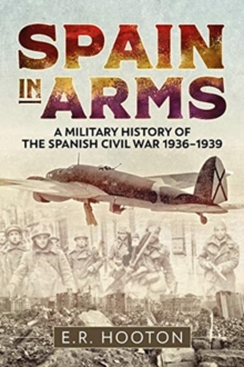 Spain in Arms : A Military History of the Spanish Civil War 1936-1939