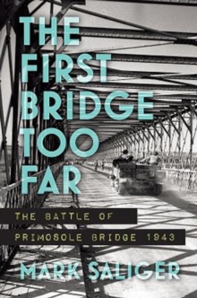 The First Bridge Too Far : The Battle of Primosole Bridge 1943, Hardback Book The First Bridge Too Far : The Battle of Primosole Bridge 1943, Hardback Book