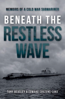 Beneath the Restless Wave : Memoirs of a Cold War Submariner