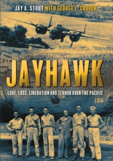 Jayhawk : Love, Loss, Liberation, and Terror Over the Pacific, EPUB eBook Jayhawk : Love, Loss, Liberation, and Terror Over the Pacific, EPUB eBook