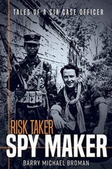 Risk Taker, Spy Maker : Tales of a CIA Case Officer